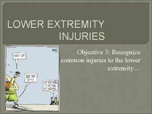 LOWER EXTREMITY INJURIES Objective 3 Recognize common injuries