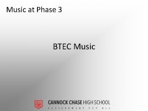 Music at Phase 3 BTEC Music BTEC Music