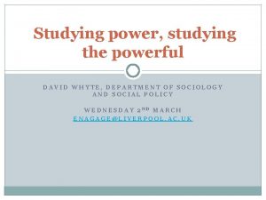 Studying power studying the powerful DAVID WHYTE DEPARTMENT