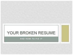 YOUR BROKEN RESUME AND HOW TO FIX IT