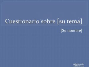 Cuestionario sobre su tema Su nombre mircoles 20