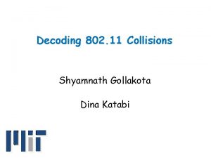 Decoding 802 11 Collisions Shyamnath Gollakota Dina Katabi