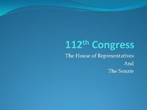 th 112 Congress The House of Representatives And