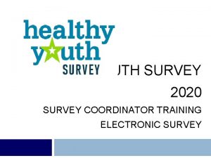 HEALTHY YOUTH SURVEY 2020 SURVEY COORDINATOR TRAINING ELECTRONIC