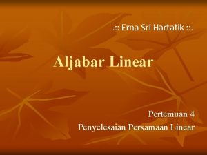 Erna Sri Hartatik Aljabar Linear Pertemuan 4 Penyelesaian