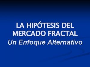 LA HIPTESIS DEL MERCADO FRACTAL Un Enfoque Alternativo