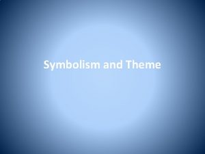 Symbolism and Theme Theme An underlying message about