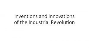 Inventions and Innovations of the Industrial Revolution Industrial