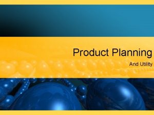 Product Planning And Utility Product Planning Involves making