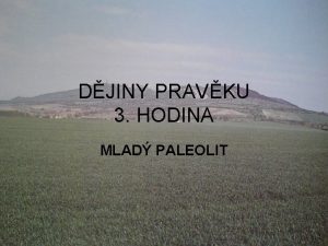 DJINY PRAVKU 3 HODINA MLAD PALEOLIT MLAD PALEOLIT