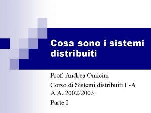 Cosa sono i sistemi distribuiti Prof Andrea Omicini