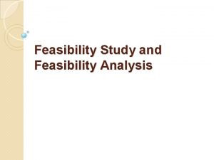 Feasibility Study and Feasibility Analysis Feasibility Study Describes