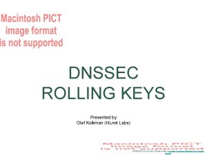 DNSSEC ROLLING KEYS Presented by Olaf Kolkman NLnet