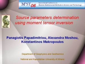 Source parameters determination using moment tensor inversion Panagiotis