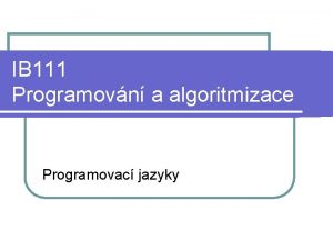 IB 111 Programovn a algoritmizace Programovac jazyky Programovac