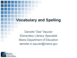 Vocabulary and Spelling Danielle Dee Saucier Elementary Literacy
