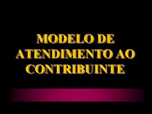 MODELO DE DE ATENDIMENTO AO AO CONTRIBUINTE MODELO