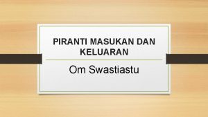 PIRANTI MASUKAN DAN KELUARAN Om Swastiastu Monitor Nama