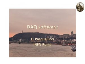 DAQ software E Pasqualucci INFN Roma You saw