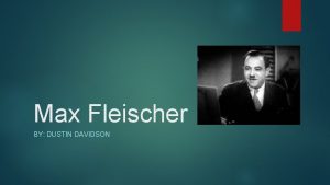 Max Fleischer BY DUSTIN DAVIDSON Who Is Max