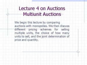 Lecture 4 on Auctions Multiunit Auctions We begin