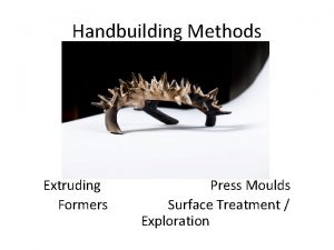 Handbuilding Methods Extruding Formers Press Moulds Surface Treatment