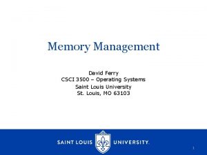 Memory Management David Ferry CSCI 3500 Operating Systems