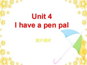 Unit 4 I have a pen pal what