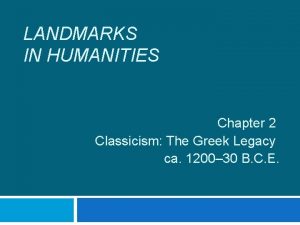 LANDMARKS IN HUMANITIES Chapter 2 Classicism The Greek