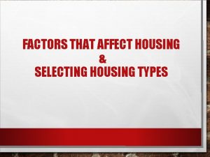 FACTORS THAT AFFECT HOUSING SELECTING HOUSING TYPES FACTORS