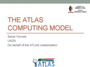THE ATLAS COMPUTING MODEL Sahal Yacoob UKZN On