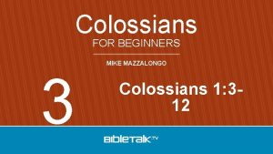Colossians FOR BEGINNERS 3 MIKE MAZZALONGO Colossians 1