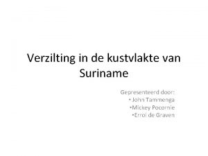 Verzilting in de kustvlakte van Suriname Gepresenteerd door