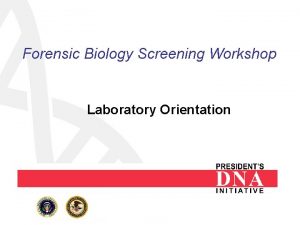 Forensic Biology Screening Workshop Laboratory Orientation Laboratory Orientation