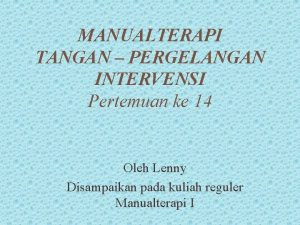 MANUALTERAPI TANGAN PERGELANGAN INTERVENSI Pertemuan ke 14 Oleh