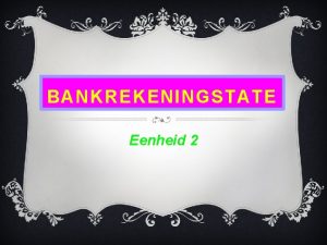 BANKREKENINGSTATE Eenheid 2 DIE VERSKILLENDE SOORTE BANKREKENINGS TRANSAKSIES