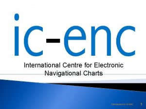 International Centre for Electronic Navigational Charts Introduction to