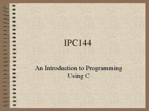 IPC 144 An Introduction to Programming Using C
