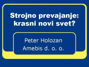 Strojno prevajanje krasni novi svet Peter Holozan Amebis