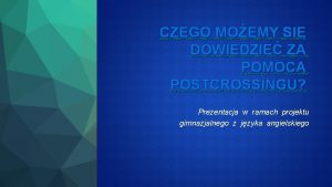 CZEGO MOEMY SI DOWIEDZIE ZA POMOC POSTCROSSINGU Prezentacja