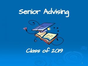 Senior Advising Class of 2019 1 Senior Advising