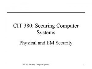CIT 380 Securing Computer Systems Physical and EM
