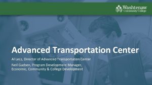 Advanced Transportation Center Al Lecz Director of Advanced