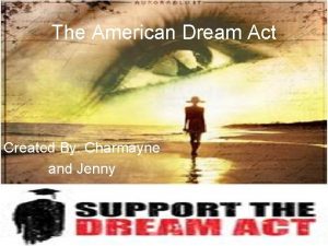 The American Dream Act Created By Charmayne and