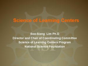 Science of Learning Centers SooSiang Lim Ph D