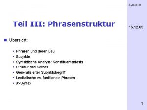 Syntax III Teil III Phrasenstruktur 15 12 05