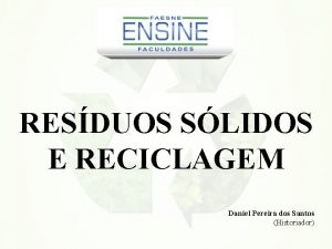 RESDUOS SLIDOS E RECICLAGEM Daniel Pereira dos Santos