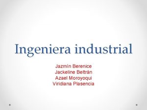 Ingeniera industrial Jazmn Berenice Jackeline Beltrn Azael Moroyoqui