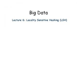 Big Data Lecture 6 Locality Sensitive Hashing LSH