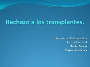 Rechazo a los transplantes Integrantes Felipe Godoy Carlos